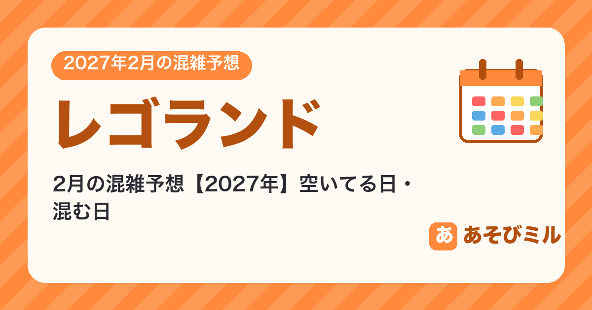 レゴランドの混雑予想2月【2027】空いてる日・混む日カレンダーと週ごとの予想