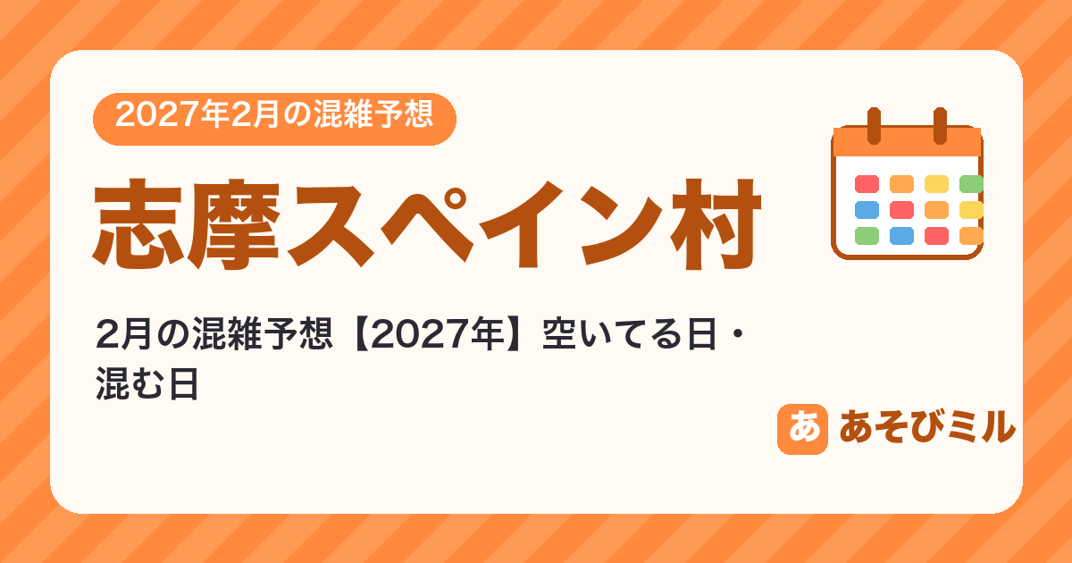 志摩スペイン村の混雑予想2月【2027】空いてる日・混む日カレンダーと週ごとの予想